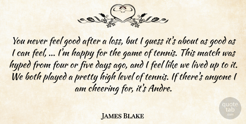 James Blake Quote About Anyone, Both, Cheering, Days, Five: You Never Feel Good After...