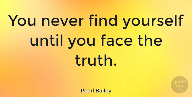 Pearl Bailey Quote About Life, Encouraging, Being Yourself: You Never Find Yourself Until...