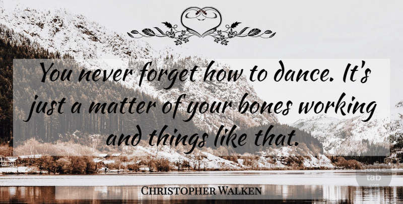 Christopher Walken Quote About Matter, Never Forget, Forget: You Never Forget How To...