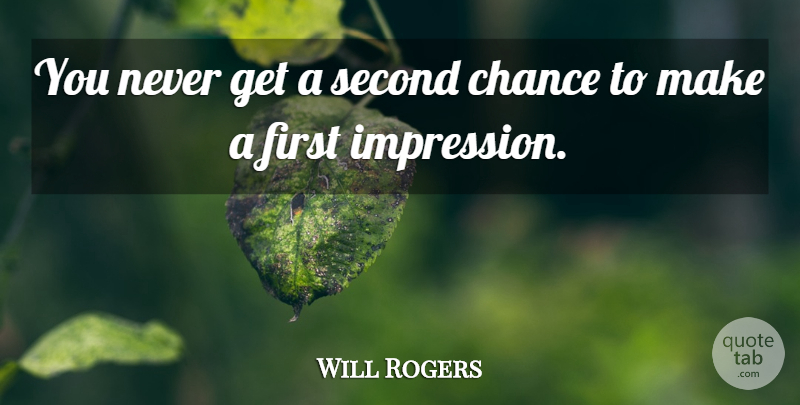 Will Rogers Quote About Educational, Second Chance, First Impression: You Never Get A Second...