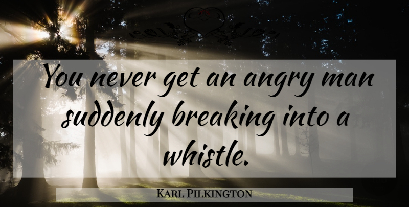 Karl Pilkington Quote About Men, Angry Man, Angry: You Never Get An Angry...