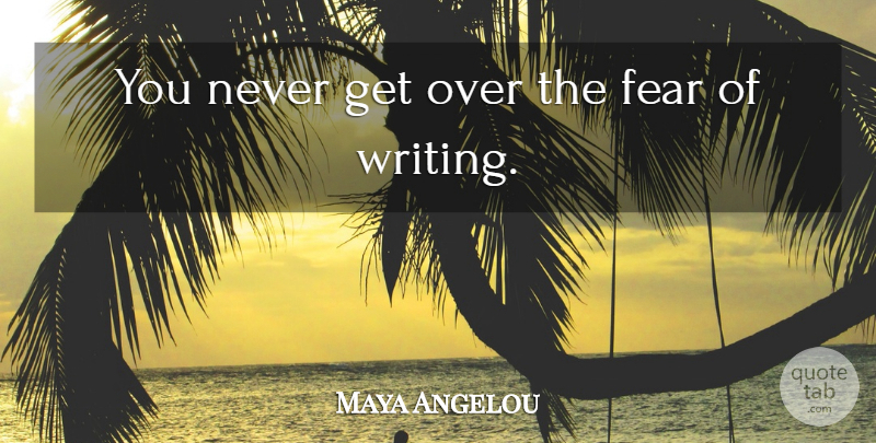 Maya Angelou Quote About Writing, Get Over: You Never Get Over The...