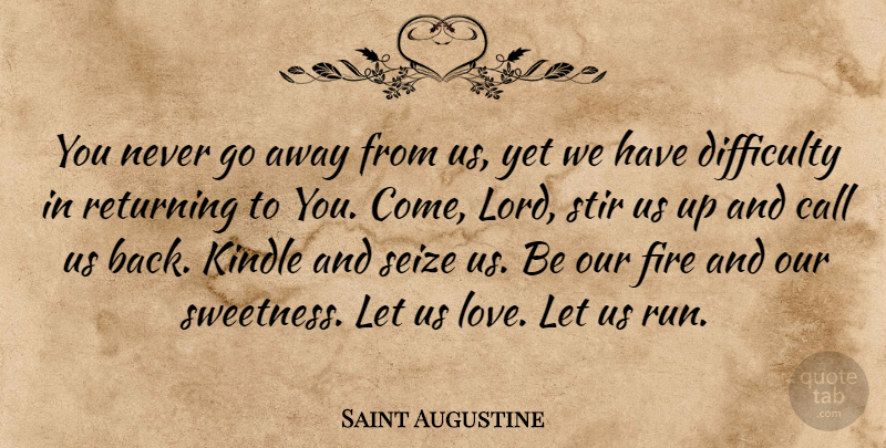 Saint Augustine Quote About Running, Fire, Going Away: You Never Go Away From...