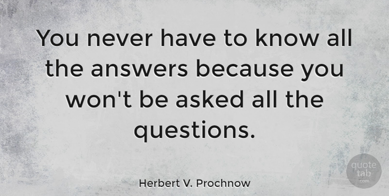 Herbert V. Prochnow Quote About Answers, Euthanasia, Knows: You Never Have To Know...