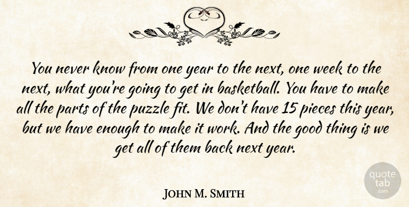 John M. Smith Quote About Good, Next, Parts, Pieces, Puzzle: You Never Know From One...