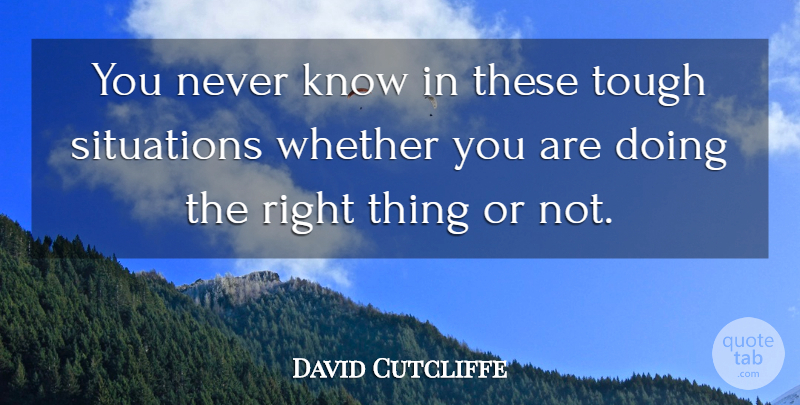 David Cutcliffe Quote About Situations, Tough, Whether: You Never Know In These...