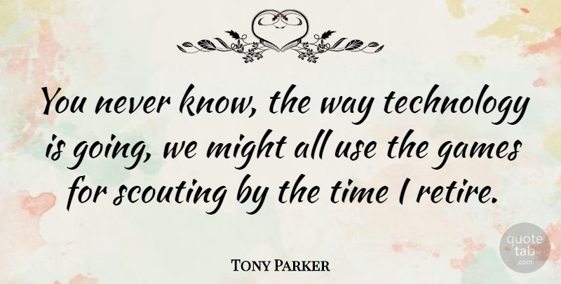 Tony Parker Quote About Technology, Games, Might: You Never Know The Way...