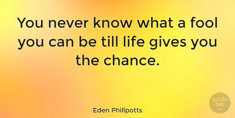 Eden Phillpotts Quote About Giving, Fool, Chance: You Never Know What A...