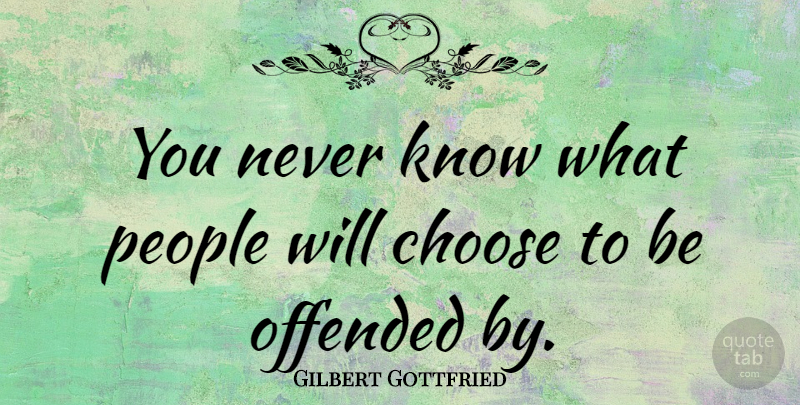 Gilbert Gottfried Quote About People, Knows, Offended: You Never Know What People...