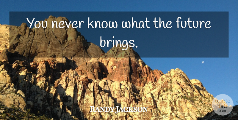 Randy Jackson Quote About Knows: You Never Know What The...