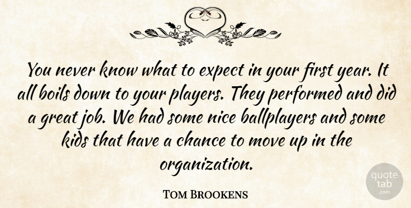Tom Brookens Quote About Boils, Chance, Expect, Great, Kids: You Never Know What To...