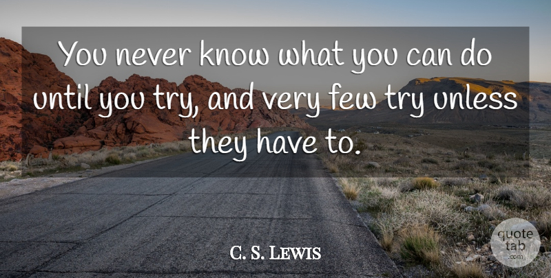 C. S. Lewis Quote About Trying, Knows, Can Do: You Never Know What You...