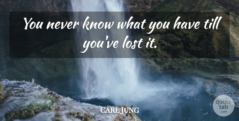 Carl Jung Quote About Inspirational, Losing A Loved One, Loss: You Never Know What You...