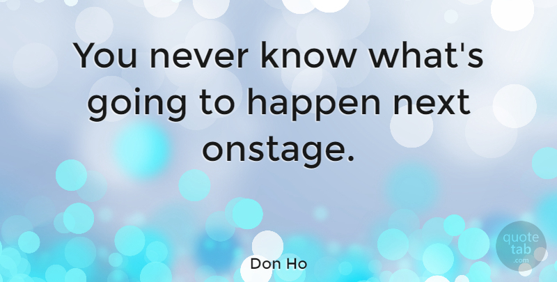Don Ho Quote About undefined: You Never Know Whats Going...