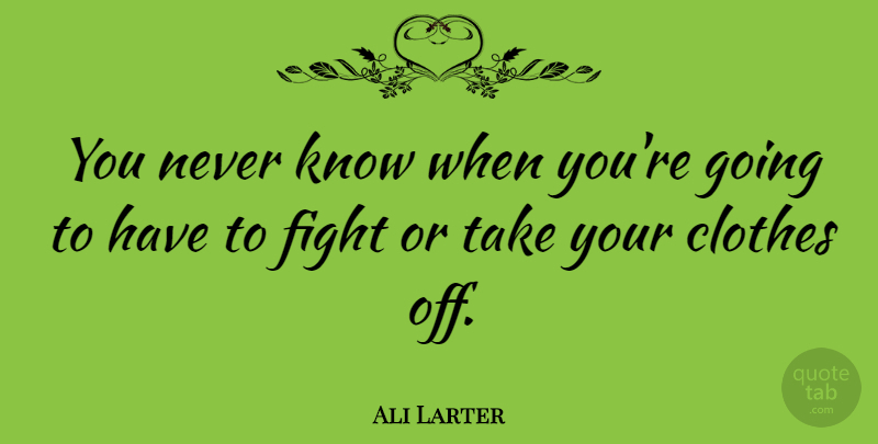 Ali Larter Quote About undefined: You Never Know When Youre...