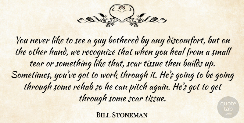 Bill Stoneman Quote About Bothered, Builds, Guy, Heal, Pitch: You Never Like To See...