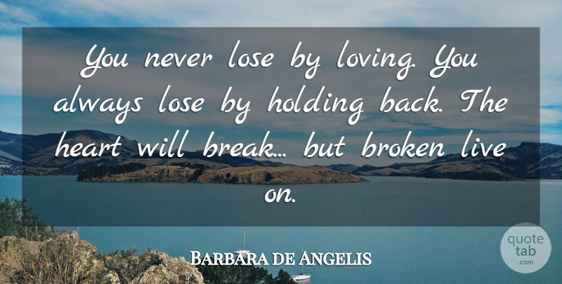 Barbara de Angelis Quote About Broken Heart, Loving You, Break: You Never Lose By Loving...