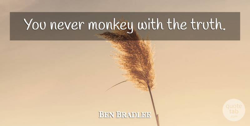 Ben Bradlee Quote About Monkeys: You Never Monkey With The...