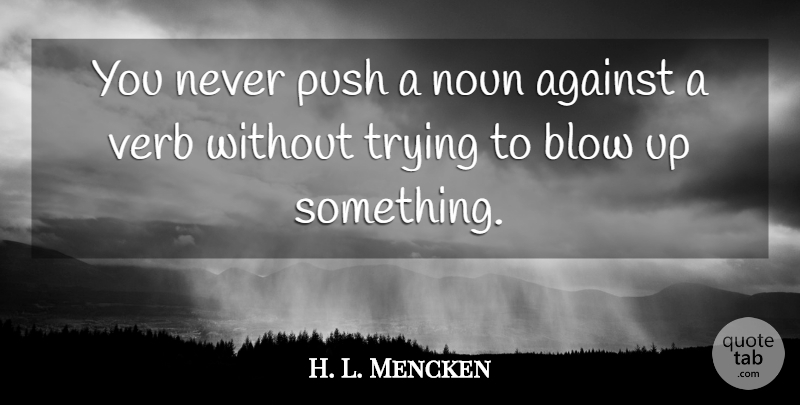 H. L. Mencken Quote About Writing, Blow, Trying: You Never Push A Noun...