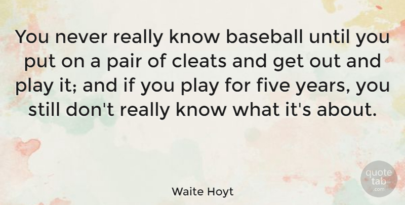 Waite Hoyt Quote About Until: You Never Really Know Baseball...