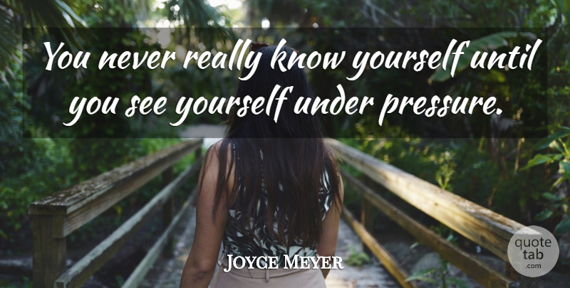 Joyce Meyer Quote About Pressure, Know Yourself, Under Pressure: You Never Really Know Yourself...