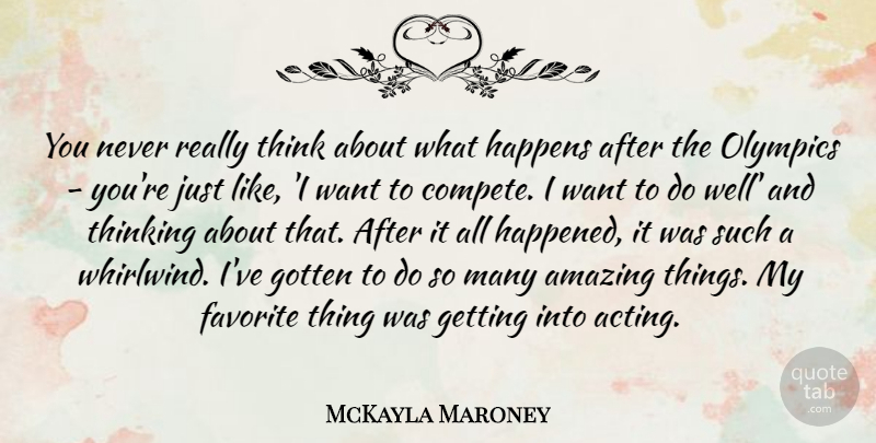 McKayla Maroney Quote About Amazing, Favorite, Gotten, Happens, Olympics: You Never Really Think About...