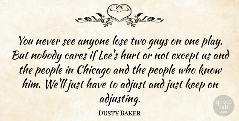 Dusty Baker Quote About Adjust, Anyone, Cares, Chicago, Except: You Never See Anyone Lose...