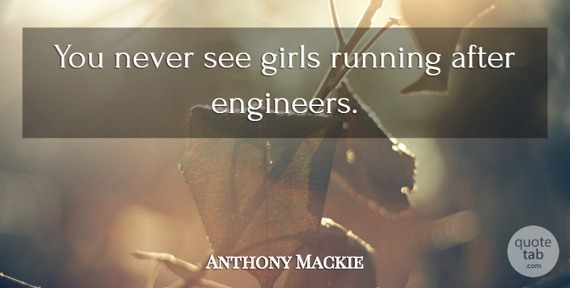 Anthony Mackie Quote About Girl, Running, Engineers: You Never See Girls Running...