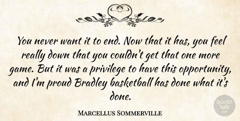 Marcellus Sommerville Quote About Basketball, Privilege, Proud: You Never Want It To...