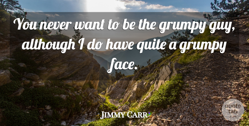 Jimmy Carr Quote About Guy, Want, Faces: You Never Want To Be...