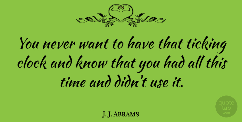 J. J. Abrams Quote About Time: You Never Want To Have...