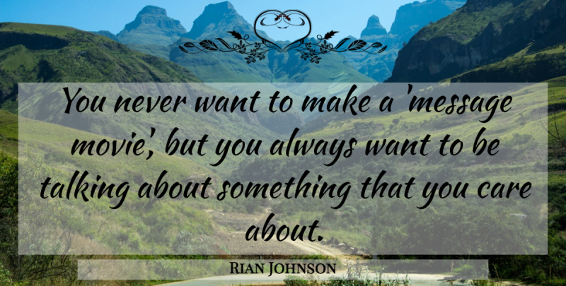 Rian Johnson Quote About Talking, Want, Messages: You Never Want To Make...