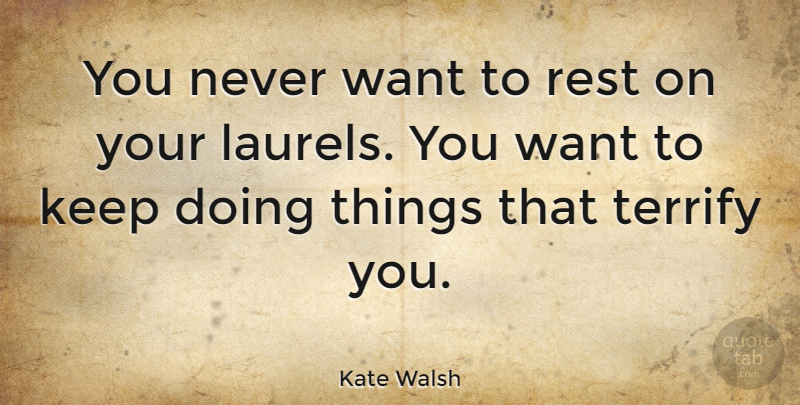 Kate Walsh Quote About Want, Laurels: You Never Want To Rest...