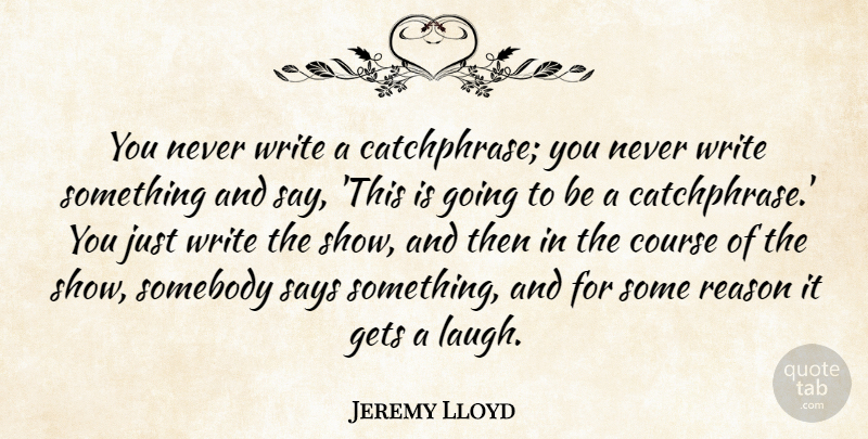 Jeremy Lloyd Quote About Course, Says, Somebody: You Never Write A Catchphrase...