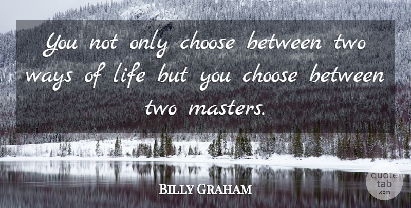Billy Graham Quote About Two, Choices, Way: You Not Only Choose Between...