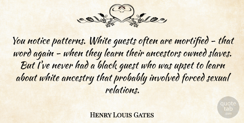 Henry Louis Gates Quote About White, Upset, Black: You Notice Patterns White Guests...