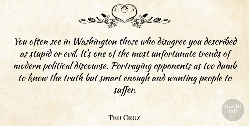 Ted Cruz Quote About Disagree, Dumb, Modern, Opponents, People: You Often See In Washington...