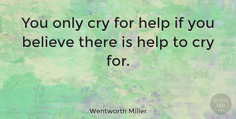 Wentworth Miller Quote About Believe, Helping, Cry: You Only Cry For Help...