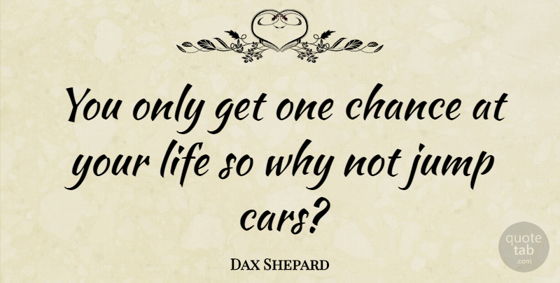 Dax Shepard Quote About Chance, Jump, Life: You Only Get One Chance...
