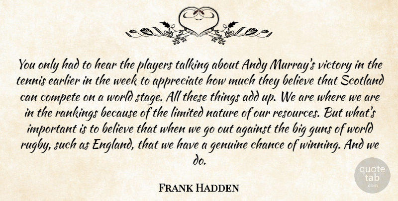 Frank Hadden Quote About Add, Against, Andy, Appreciate, Believe: You Only Had To Hear...