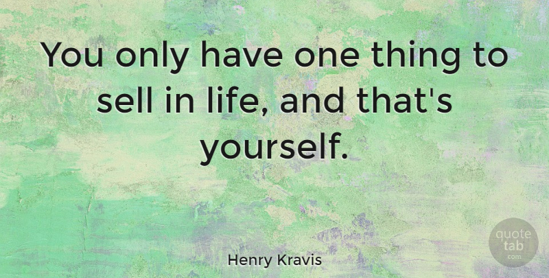 Henry Kravis Quote About One Thing, Sells: You Only Have One Thing...