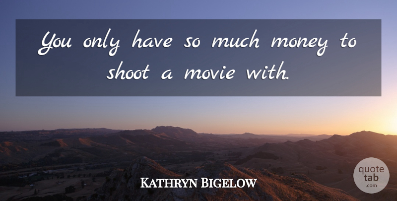 Kathryn Bigelow Quote About Money: You Only Have So Much...