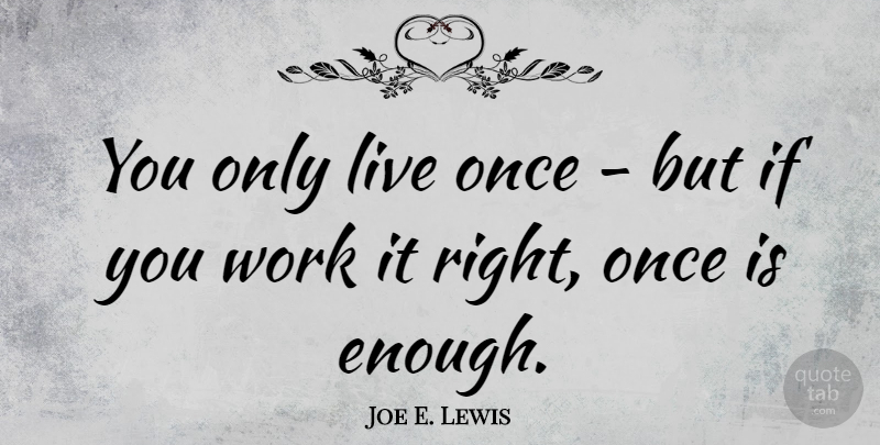 Joe E. Lewis Quote About Work: You Only Live Once But...