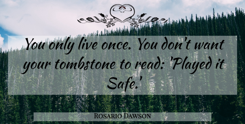 Rosario Dawson Quote About Tombstone, You Only Live Once, Safe: You Only Live Once You...