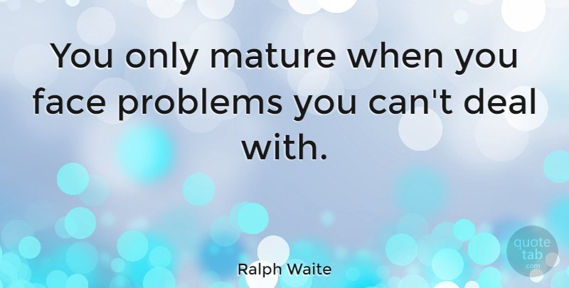 Ralph Waite Quote About Faces, Mature, Problem: You Only Mature When You...