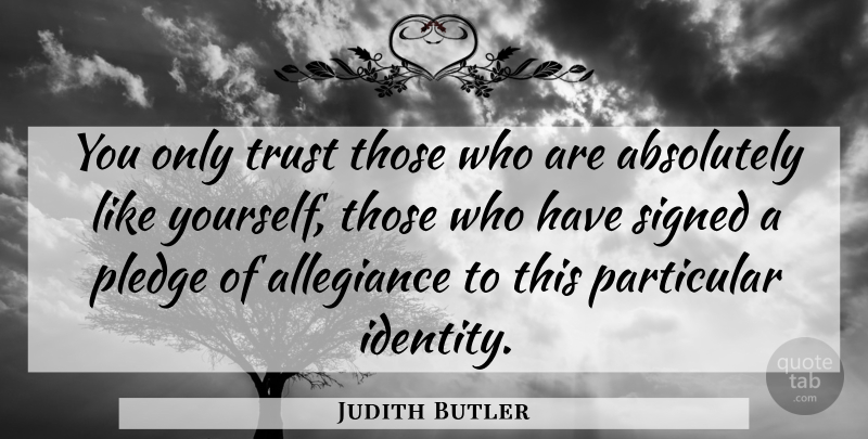 Judith Butler Quote About Identity, Allegiance, Particular: You Only Trust Those Who...