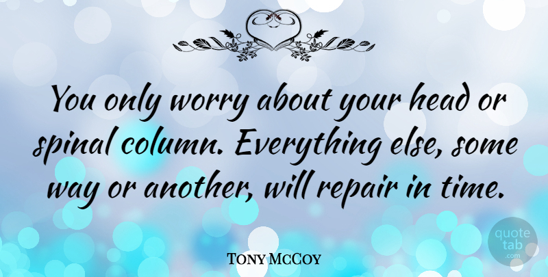 Tony McCoy Quote About Repair, Spinal, Time: You Only Worry About Your...