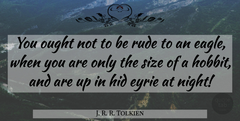 J. R. R. Tolkien Quote About Night, Eagles, Rude: You Ought Not To Be...