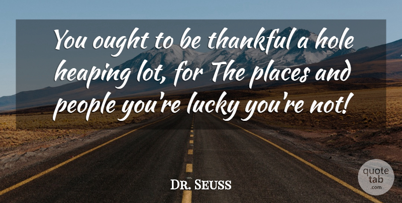 Dr. Seuss Quote About Inspirational, Life, Motivational: You Ought To Be Thankful...