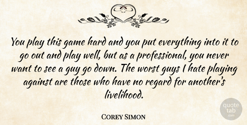 Corey Simon Quote About Against, Game, Guy, Guys, Hard: You Play This Game Hard...